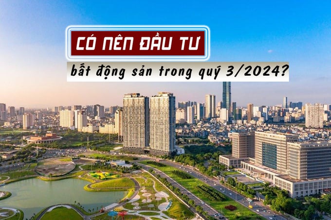 Có nên đầu tư bất động sản trong quý 3/2024?